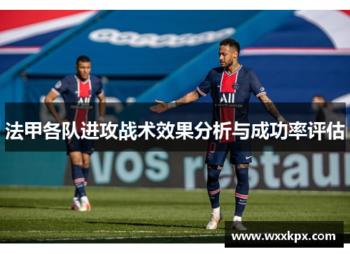 法甲各队进攻战术效果分析与成功率评估